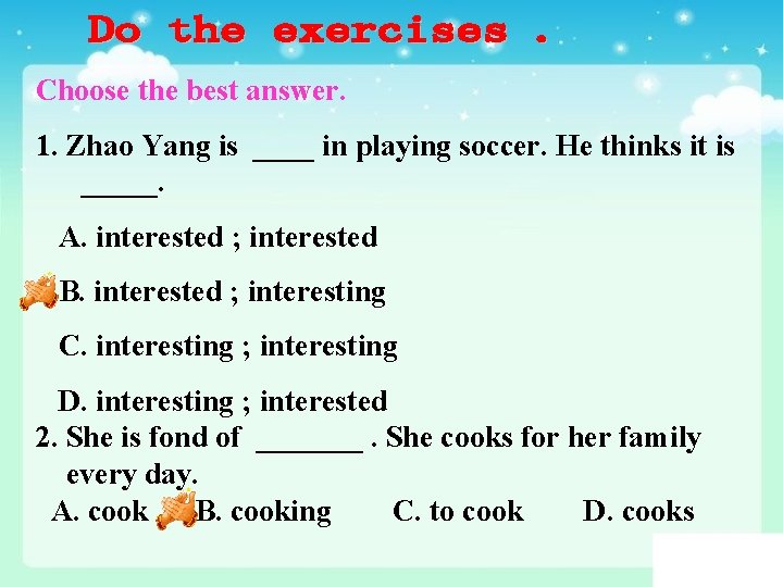 Choose the best answer. 1. Zhao Yang is ____ in playing soccer. He thinks