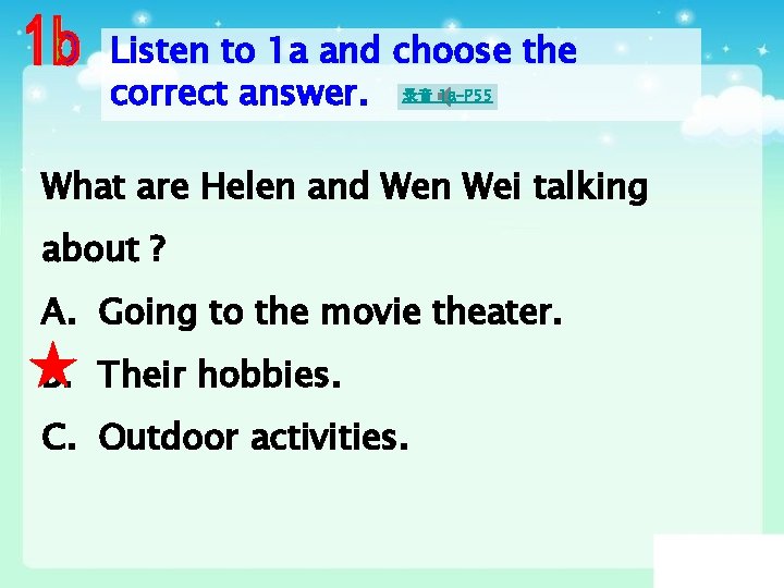 Listen to 1 a and choose the correct answer. 录音 1 a-P 55 What