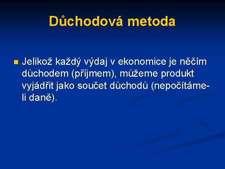 Důchodová metoda n Jelikož každý výdaj v ekonomice je něčím důchodem (příjmem), můžeme produkt