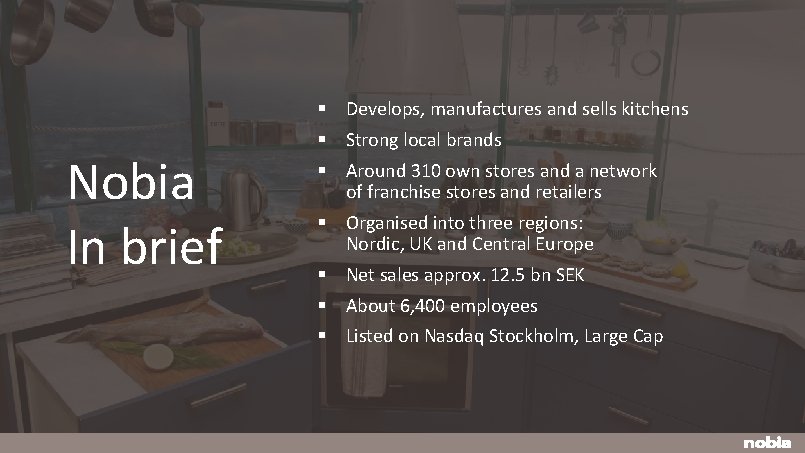 Nobia In brief § Develops, manufactures and sells kitchens § Strong local brands §