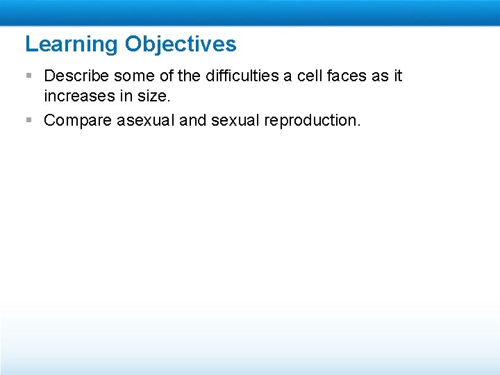 Learning Objectives § Describe some of the difficulties a cell faces as it increases