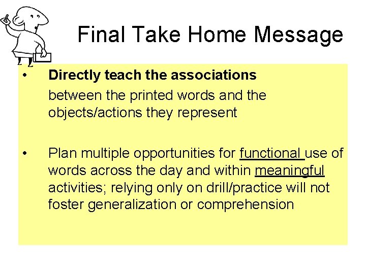 Final Take Home Message • Directly teach the associations between the printed words and