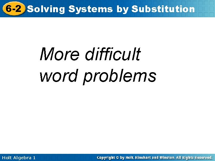 6 -2 Solving Systems by Substitution More difficult word problems Holt Algebra 1 