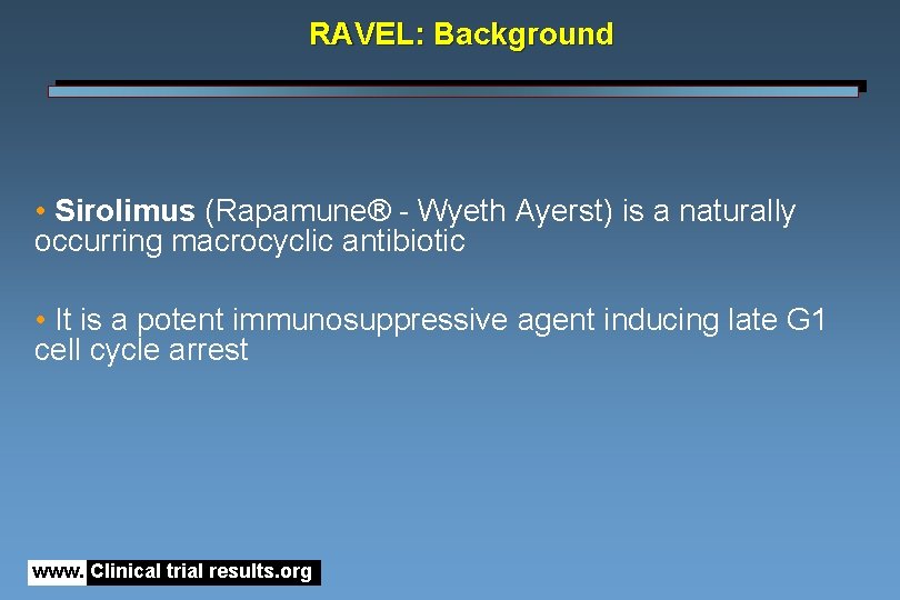 RAVEL: Background • Sirolimus (Rapamune® - Wyeth Ayerst) is a naturally occurring macrocyclic antibiotic