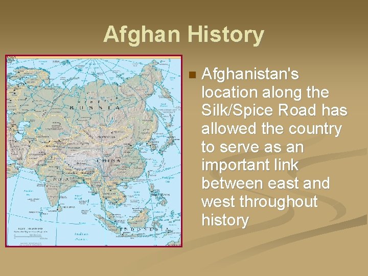 Afghan History Afghanistan's location along the Silk/Spice Road has allowed the country to serve