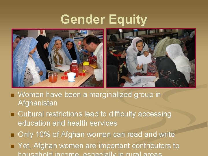 Gender Equity Women have been a marginalized group in Afghanistan Cultural restrictions lead to