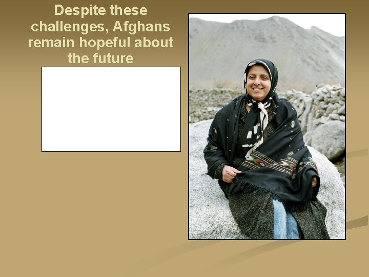 Despite these challenges, Afghans remain hopeful about the future 