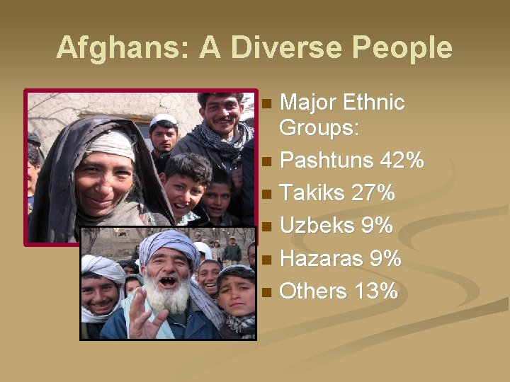 Afghans: A Diverse People Major Ethnic Groups: Pashtuns 42% Takiks 27% Uzbeks 9% Hazaras