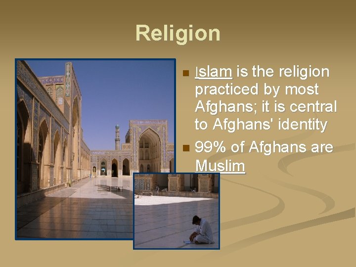 Religion Islam is the religion practiced by most Afghans; it is central to Afghans'