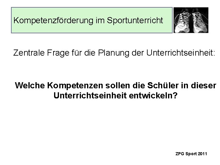 Kompetenzförderung im Sportunterricht Zentrale Frage für die Planung der Unterrichtseinheit: Welche Kompetenzen sollen die