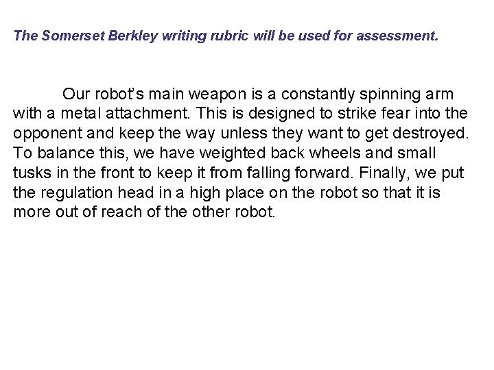 The Somerset Berkley writing rubric will be used for assessment. Our robot’s main weapon