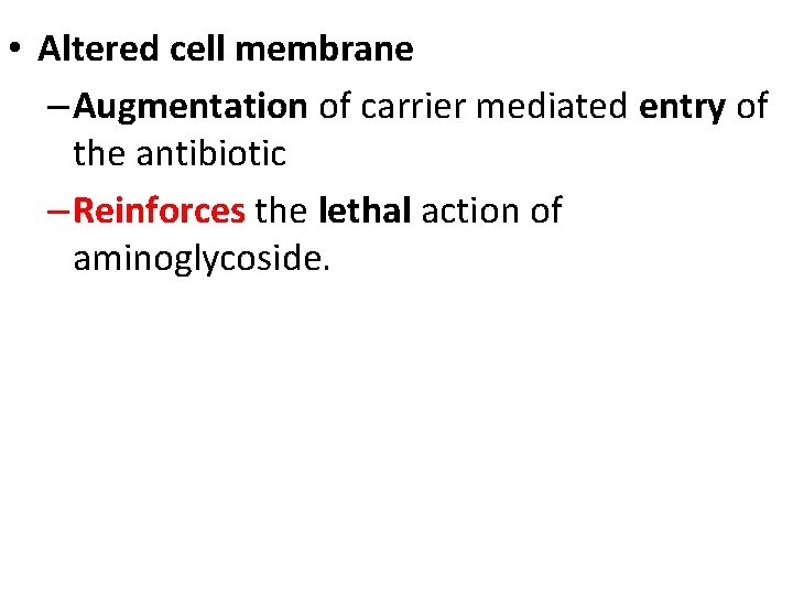  • Altered cell membrane – Augmentation of carrier mediated entry of the antibiotic
