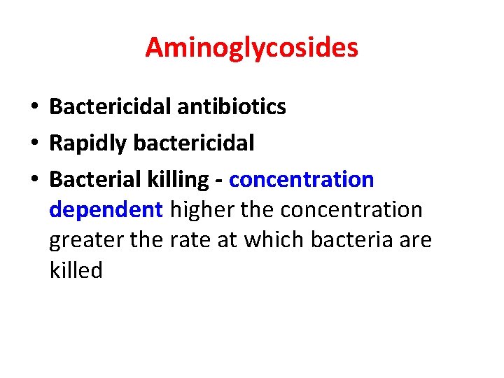 Aminoglycosides • Bactericidal antibiotics • Rapidly bactericidal • Bacterial killing - concentration dependent higher