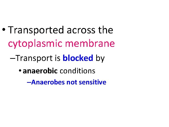  • Transported across the cytoplasmic membrane –Transport is blocked by • anaerobic conditions