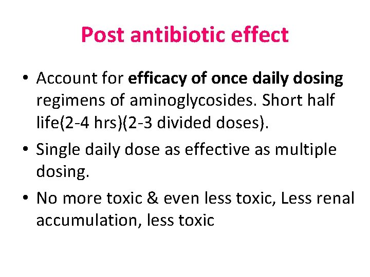 Post antibiotic effect • Account for efficacy of once daily dosing regimens of aminoglycosides.