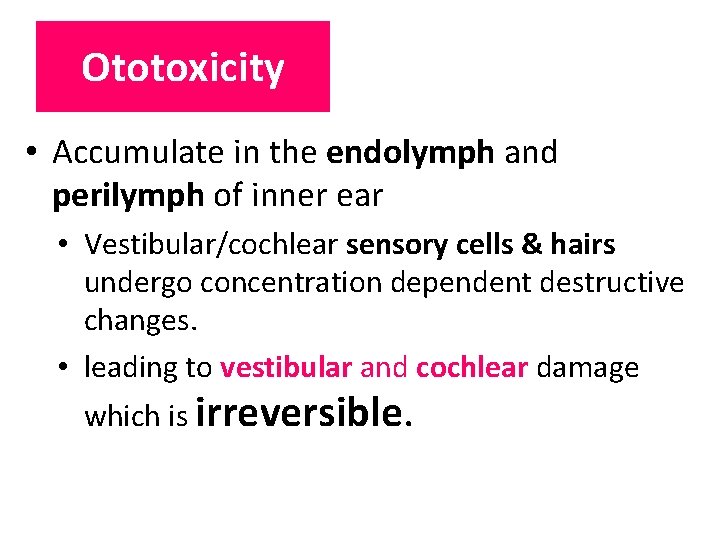 Ototoxicity • Accumulate in the endolymph and perilymph of inner ear • Vestibular/cochlear sensory