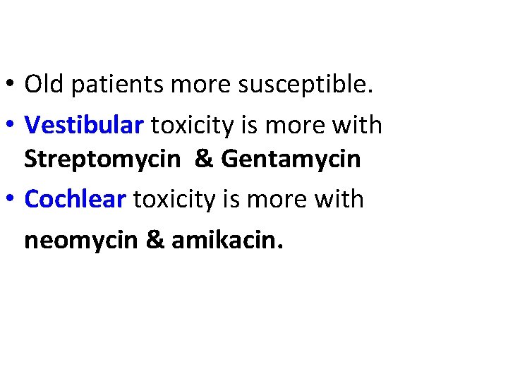  • Old patients more susceptible. • Vestibular toxicity is more with Streptomycin &