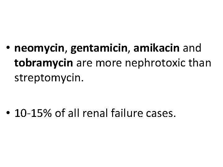  • neomycin, gentamicin, amikacin and tobramycin are more nephrotoxic than streptomycin. • 10
