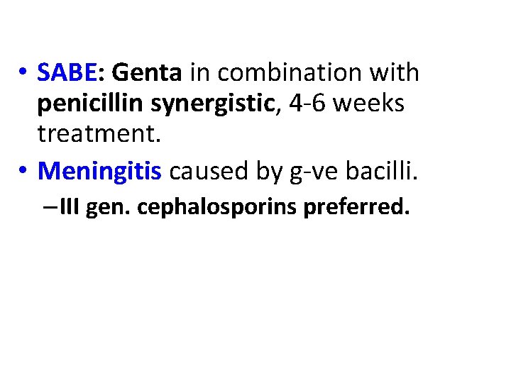  • SABE: Genta in combination with penicillin synergistic, 4 -6 weeks treatment. •