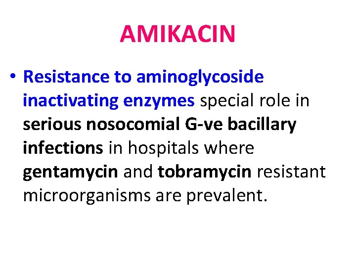 AMIKACIN • Resistance to aminoglycoside inactivating enzymes special role in serious nosocomial G-ve bacillary