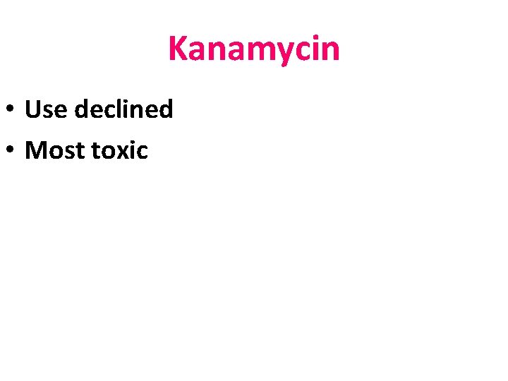 Kanamycin • Use declined • Most toxic 