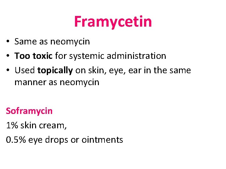 Framycetin • Same as neomycin • Too toxic for systemic administration • Used topically