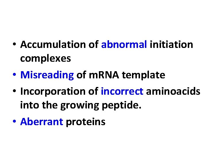  • Accumulation of abnormal initiation complexes • Misreading of m. RNA template •