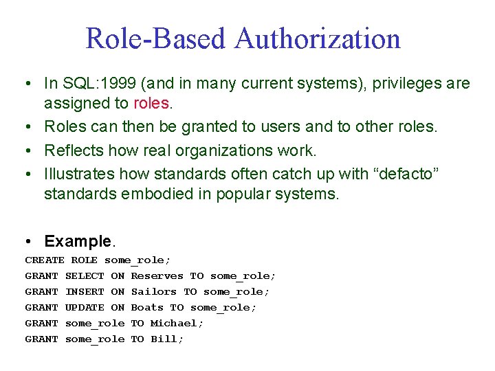 Role-Based Authorization • In SQL: 1999 (and in many current systems), privileges are assigned