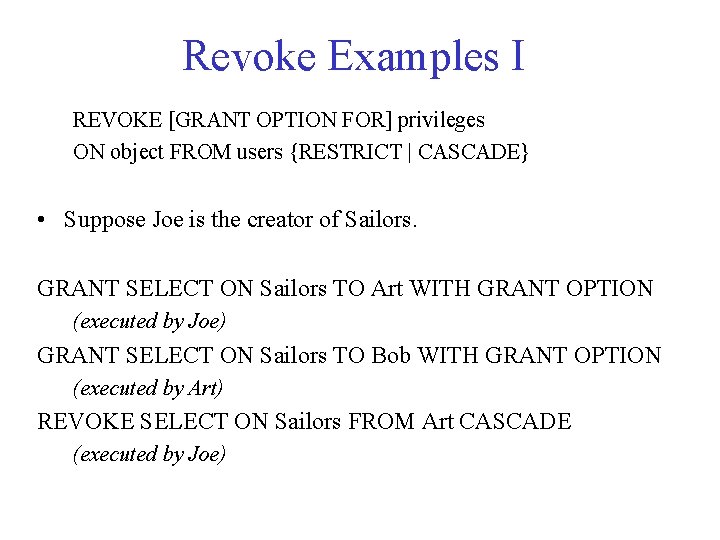 Revoke Examples I REVOKE [GRANT OPTION FOR] privileges ON object FROM users {RESTRICT |