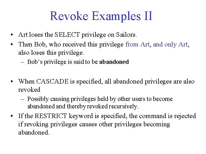 Revoke Examples II • Art loses the SELECT privilege on Sailors. • Then Bob,