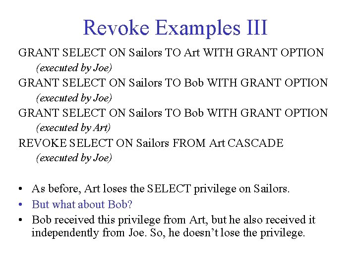 Revoke Examples III GRANT SELECT ON Sailors TO Art WITH GRANT OPTION (executed by