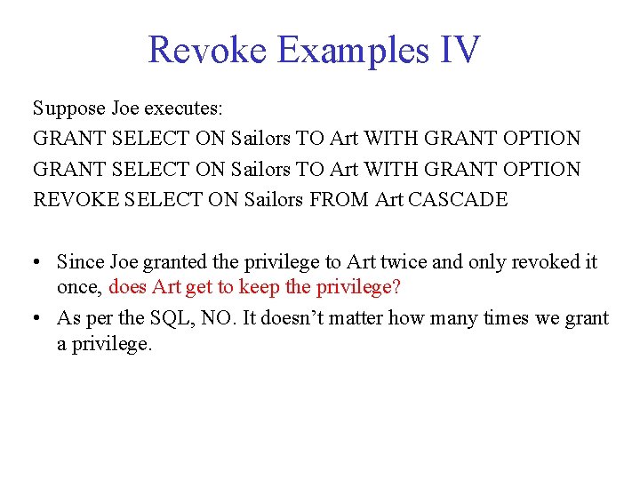 Revoke Examples IV Suppose Joe executes: GRANT SELECT ON Sailors TO Art WITH GRANT