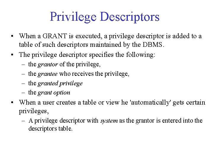 Privilege Descriptors • When a GRANT is executed, a privilege descriptor is added to