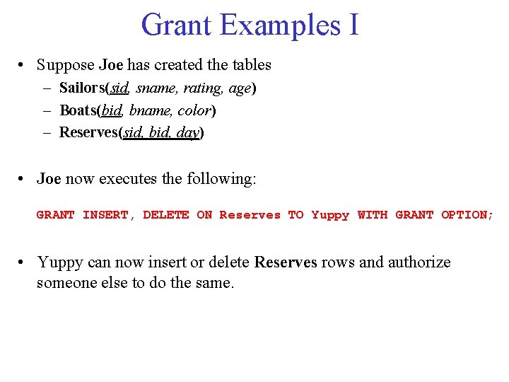 Grant Examples I • Suppose Joe has created the tables – Sailors(sid, sname, rating,