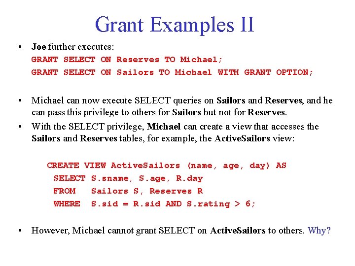 Grant Examples II • Joe further executes: GRANT SELECT ON Reserves TO Michael; GRANT