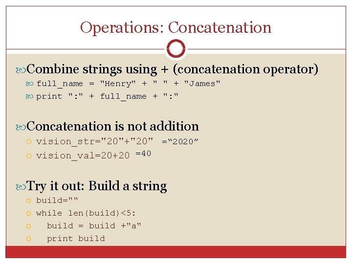 Operations: Concatenation Combine strings using + (concatenation operator) full_name = "Henry" + "James" print