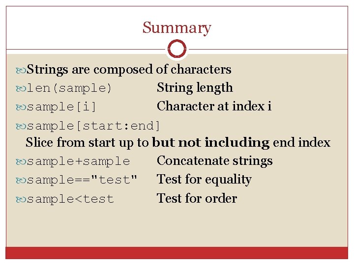 Summary Strings are composed of characters String length sample[i] Character at index i sample[start: