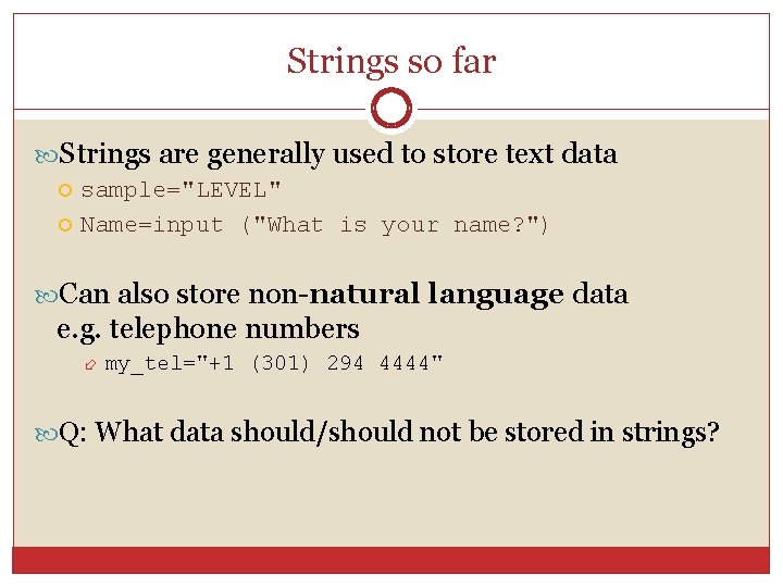 Strings so far Strings are generally used to store text data sample="LEVEL" Name=input ("What