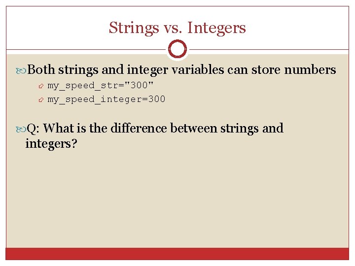 Strings vs. Integers Both strings and integer variables can store numbers my_speed_str="300" my_speed_integer=300 Q: