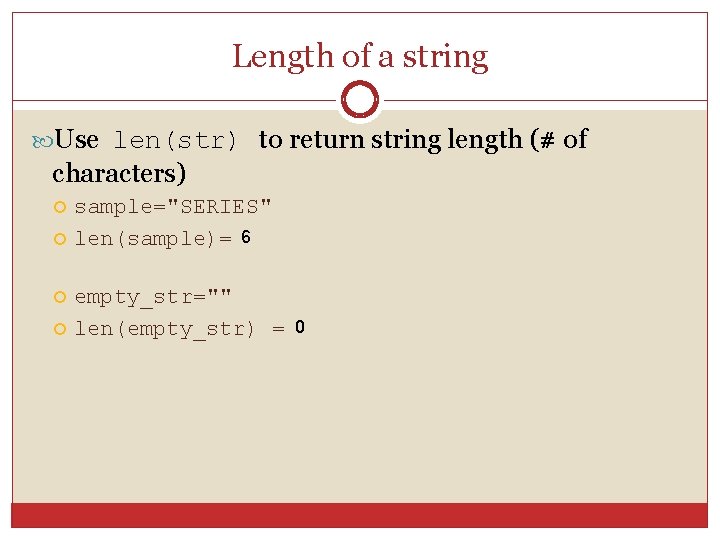 Length of a string Use len(str) to return string length (# of characters) sample="SERIES"