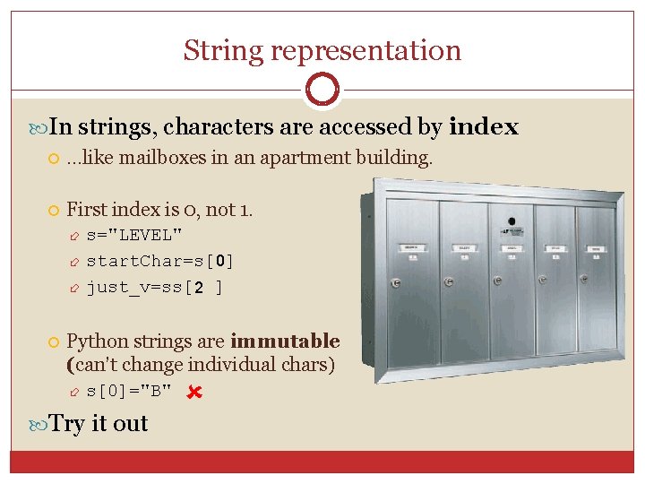 String representation In strings, characters are accessed by index …like mailboxes in an apartment