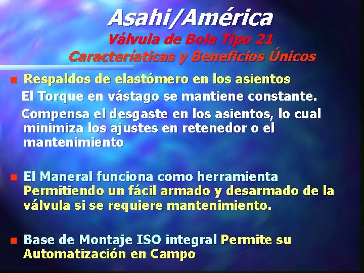 Asahi/América Válvula de Bola Tipo 21 Caracteríaticas y Beneficios Únicos n Respaldos de elastómero