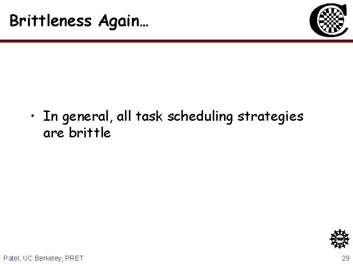 Brittleness Again… • In general, all task scheduling strategies are brittle Patel, UC Berkeley,