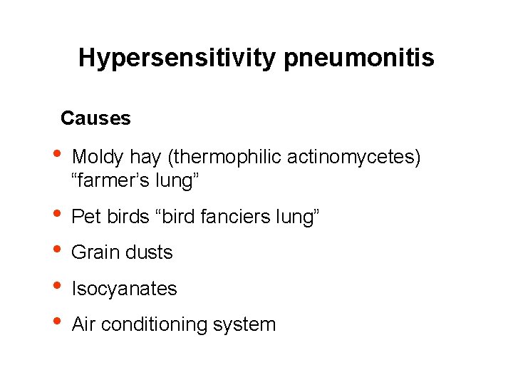 Hypersensitivity pneumonitis Causes • Moldy hay (thermophilic actinomycetes) “farmer’s lung” • • Pet birds