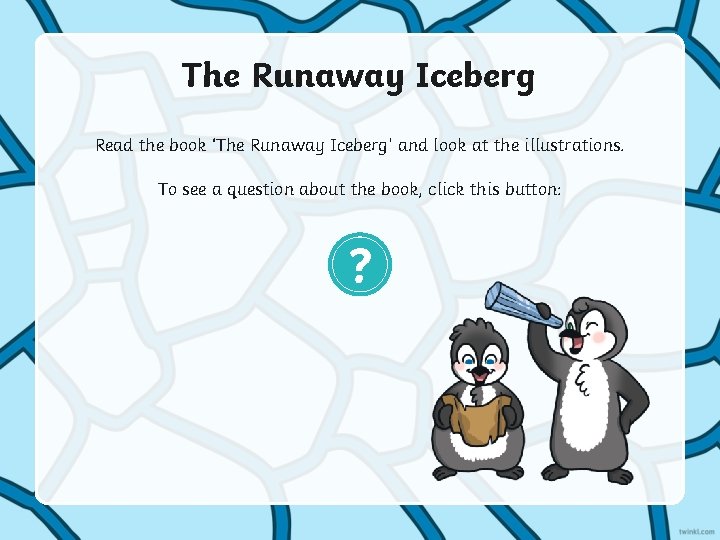 The Runaway Iceberg Read the book ‘The Runaway Iceberg’ and look at the illustrations.