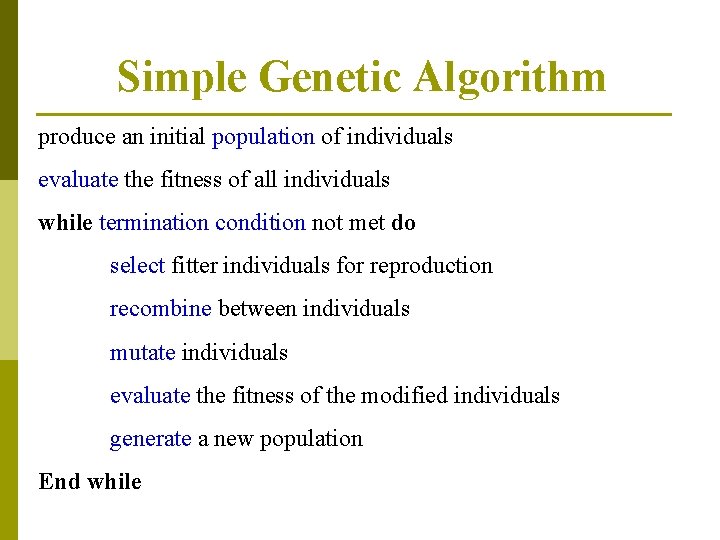 Simple Genetic Algorithm produce an initial population of individuals evaluate the fitness of all