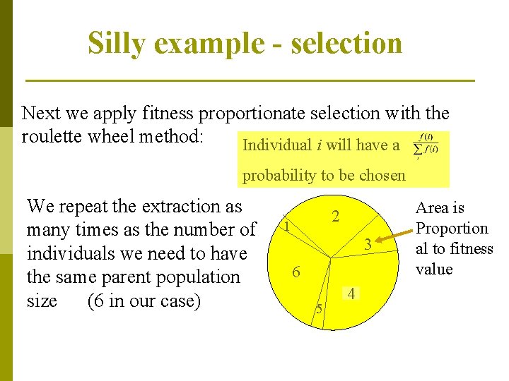Silly example - selection Next we apply fitness proportionate selection with the roulette wheel