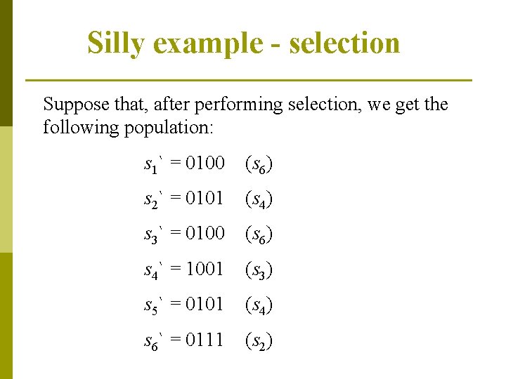 Silly example - selection Suppose that, after performing selection, we get the following population: