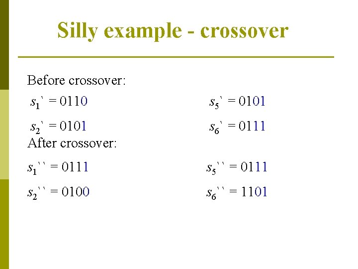 Silly example - crossover Before crossover: s 1` = 0110 s 5` = 0101