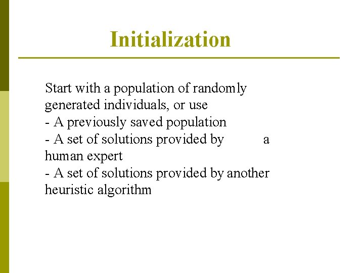 Initialization Start with a population of randomly generated individuals, or use - A previously